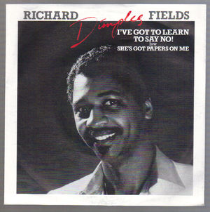 RICHARD DIMPLES FIELDS , I'VE GOT TO LEARN TO SAY NO / SHE'S GOT PAPERS ON ME (looks unplayed)