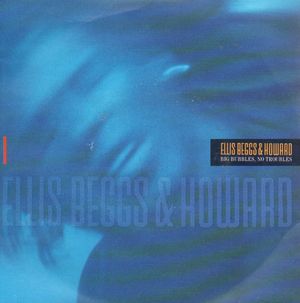 ELLIS BEGGS & HOWARD, BIG BUBBLES NO TROUBLES / ROCK ME 