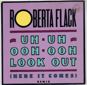 ROBERTA FLACK , UH UH OOH OOH LOOK OUT / YOU KNOW WHAT I LIKE 